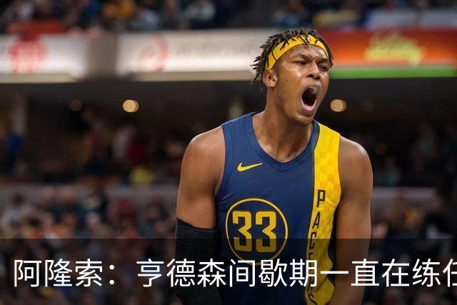 阿隆索：亨德森间歇期一直在练任意球；零封会到来的